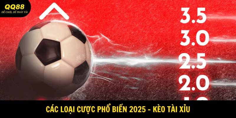 Các loại cược phổ biến 2025 - Kèo Tài xỉu