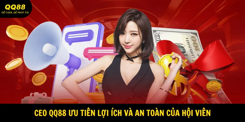 CEO QQ88 ưu tiên lợi ích và an toàn của hội viên