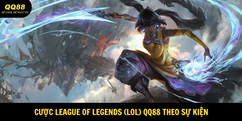 Cược League of Legends (LoL) QQ88 theo sự kiện