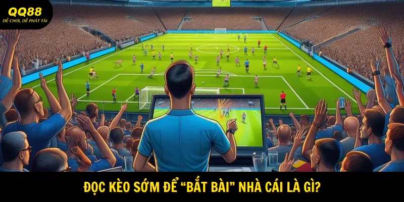 Đọc kèo sớm để “bắt bài” nhà cái là gì?