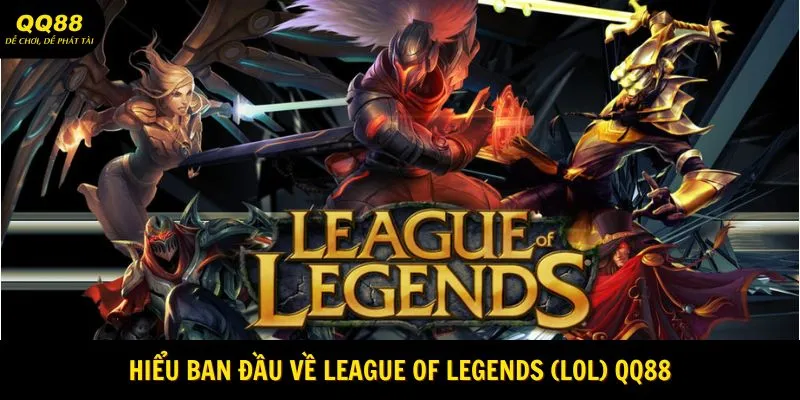 Hiểu ban đầu về League of Legends (LoL) QQ88