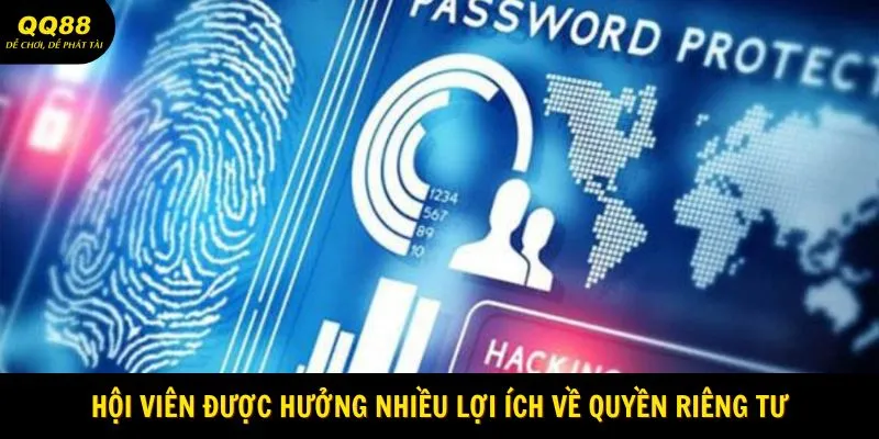 Hội viên được hưởng nhiều lợi ích về quyền riêng tư