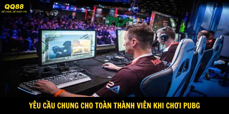 Yêu cầu chung cho toàn thành viên khi chơi PUBG